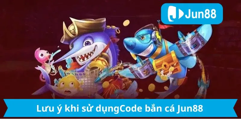 Lưu ý khi sử dụng code bắn cá tại Jun88